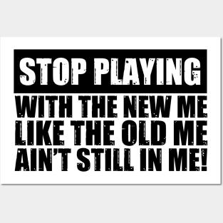 Stop Playing With The New Me Like The Old Me Funny Saying Posters and Art